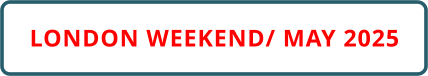 LONDON WEEKEND/ MAY 2025